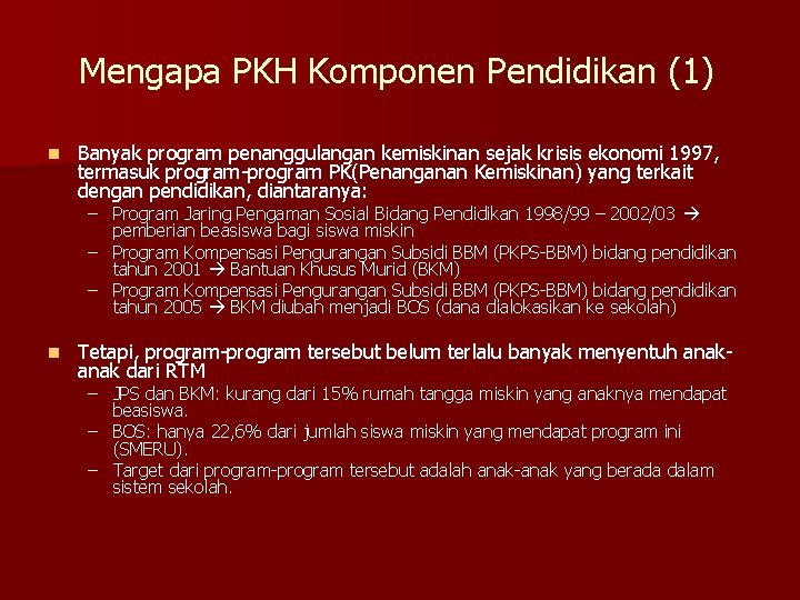 Mengapa PKH Komponen Pendidikan (1) n Banyak program penanggulangan kemiskinan sejak krisis ekonomi 1997,