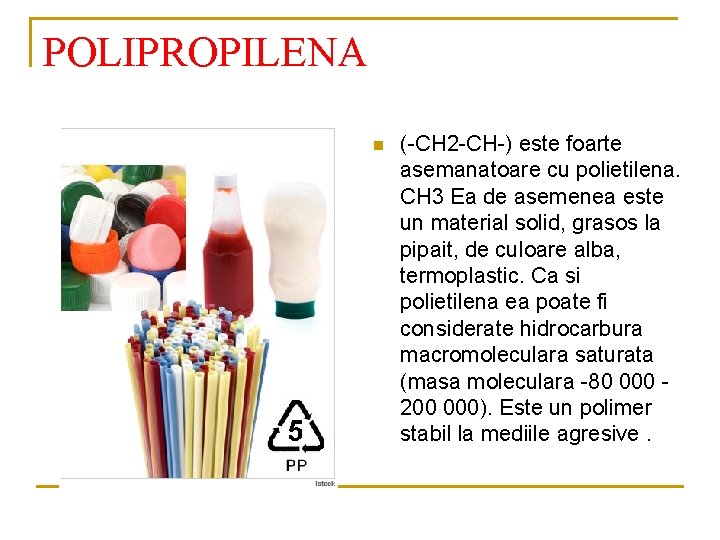 POLIPROPILENA n (-CH 2 -CH-) este foarte asemanatoare cu polietilena. CH 3 Ea de