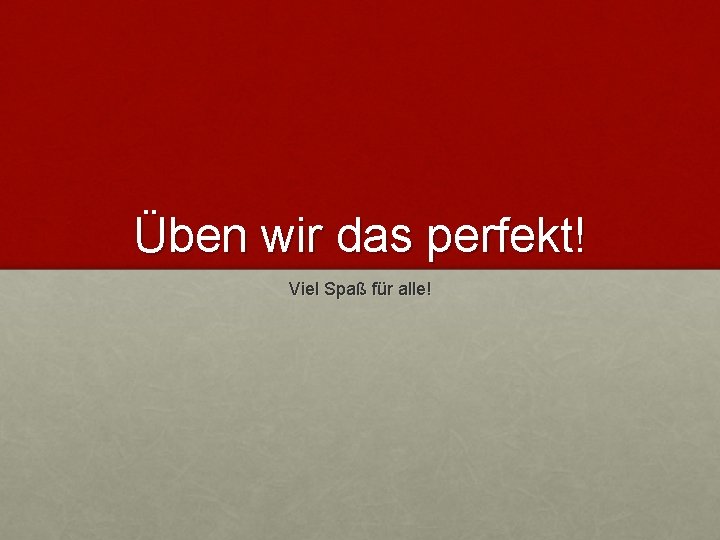 Üben wir das perfekt! Viel Spaß für alle! 