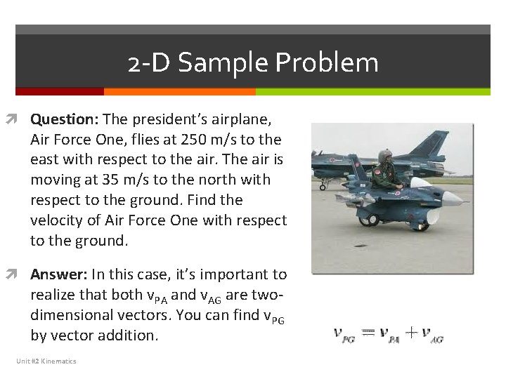 2 -D Sample Problem Question: The president’s airplane, Air Force One, flies at 250