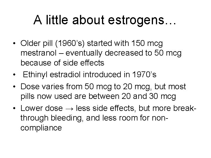 A little about estrogens… • Older pill (1960’s) started with 150 mcg mestranol –