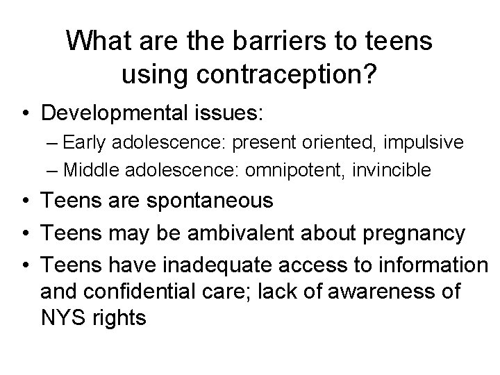 What are the barriers to teens using contraception? • Developmental issues: – Early adolescence: