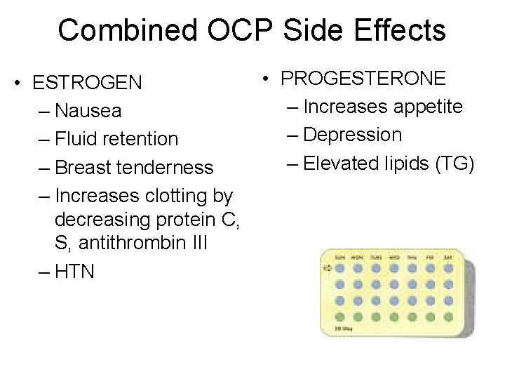 Combined OCP Side Effects • PROGESTERONE • ESTROGEN – Increases appetite – Nausea –