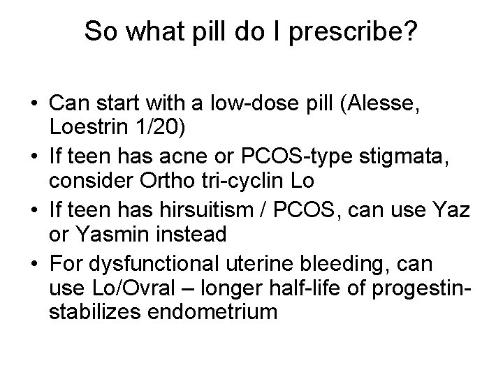 So what pill do I prescribe? • Can start with a low-dose pill (Alesse,