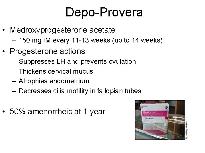 Depo-Provera • Medroxyprogesterone acetate – 150 mg IM every 11 -13 weeks (up to