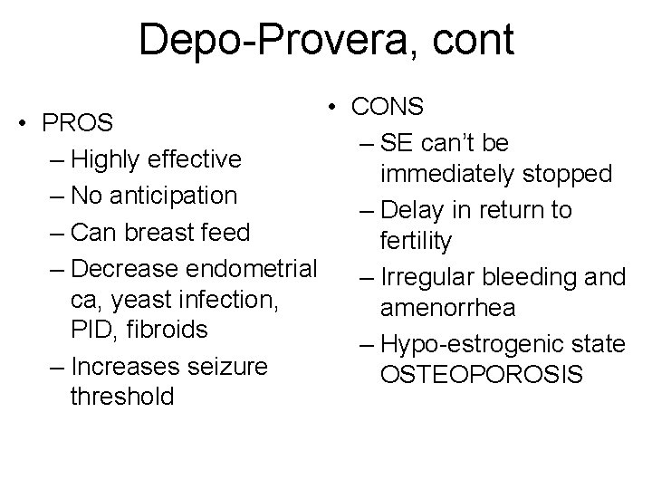Depo-Provera, cont • CONS • PROS – SE can’t be – Highly effective immediately