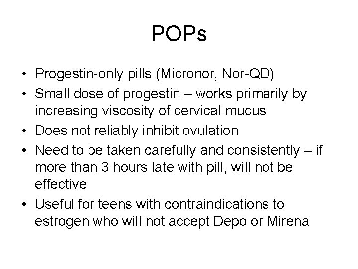 POPs • Progestin-only pills (Micronor, Nor-QD) • Small dose of progestin – works primarily