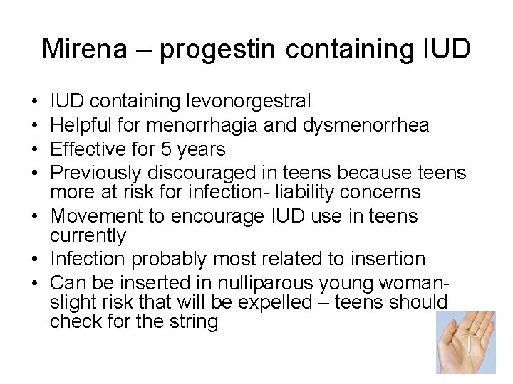 Mirena – progestin containing IUD • • IUD containing levonorgestral Helpful for menorrhagia and