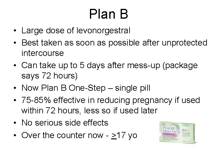 Plan B • Large dose of levonorgestral • Best taken as soon as possible
