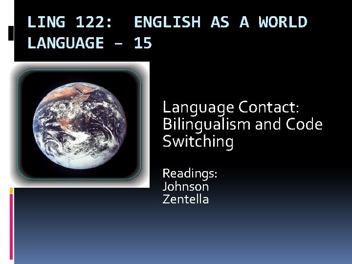 LING 122: ENGLISH AS A WORLD LANGUAGE – 15 Language Contact: Bilingualism and Code