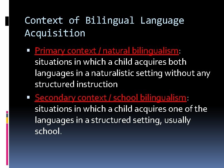 Context of Bilingual Language Acquisition Primary context / natural bilingualism: situations in which a