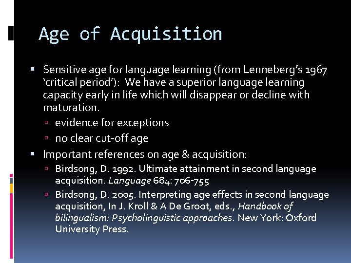 Age of Acquisition Sensitive age for language learning (from Lenneberg’s 1967 ‘critical period’): We