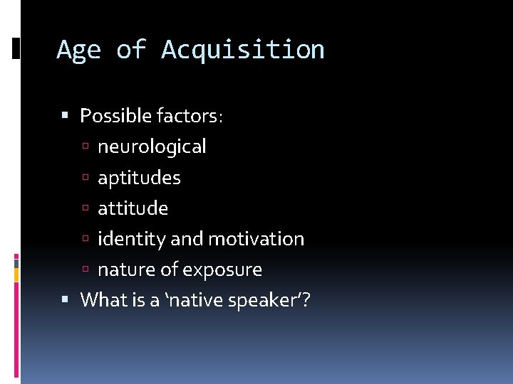 Age of Acquisition Possible factors: neurological aptitudes attitude identity and motivation nature of exposure