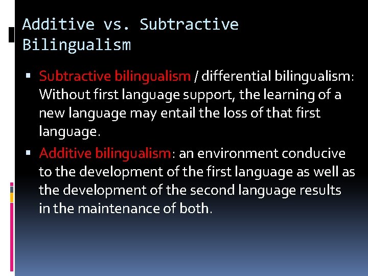 Additive vs. Subtractive Bilingualism Subtractive bilingualism / differential bilingualism: Without first language support, the