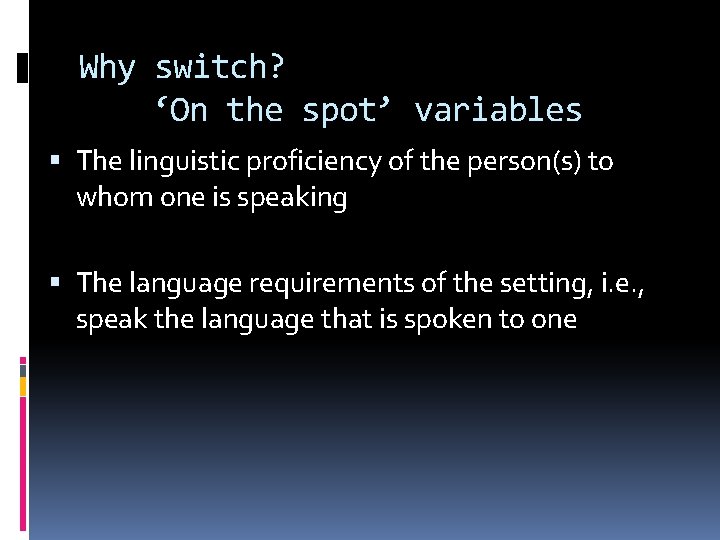 Why switch? ‘On the spot’ variables The linguistic proficiency of the person(s) to whom