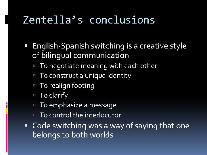 Zentella’s conclusions English-Spanish switching is a creative style of bilingual communication To negotiate meaning