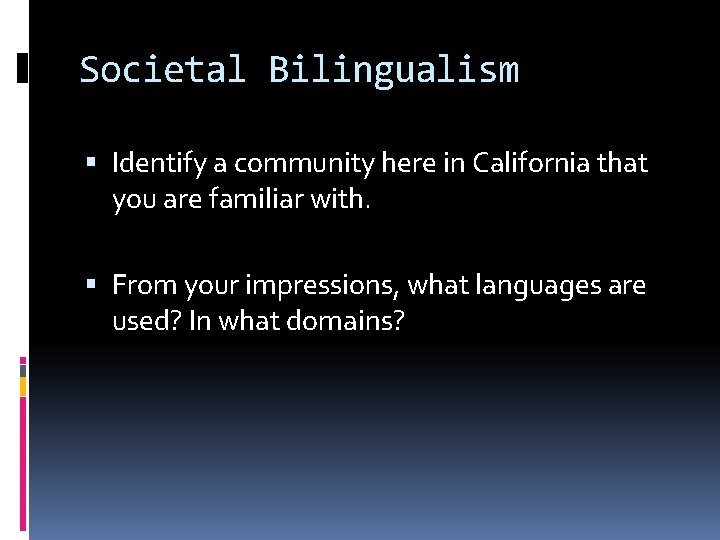 Societal Bilingualism Identify a community here in California that you are familiar with. From