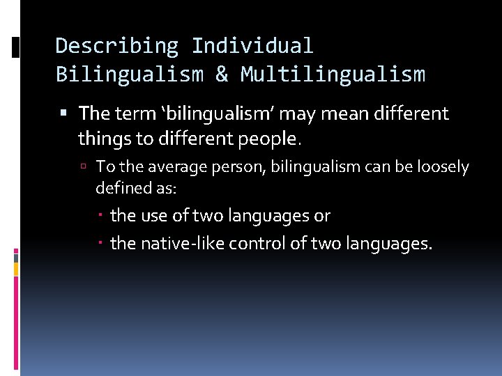 Describing Individual Bilingualism & Multilingualism The term ‘bilingualism’ may mean different things to different