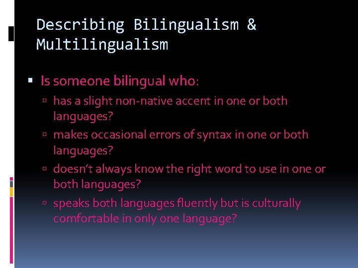 Describing Bilingualism & Multilingualism Is someone bilingual who: has a slight non-native accent in