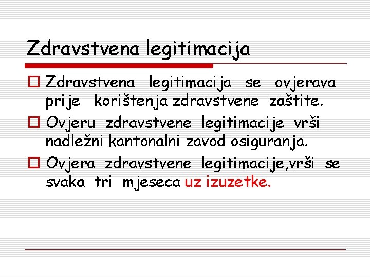 Zdravstvena legitimacija o Zdravstvena legitimacija se ovjerava prije korištenja zdravstvene zaštite. o Ovjeru zdravstvene