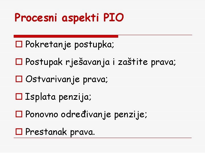 Procesni aspekti PIO o Pokretanje postupka; o Postupak rješavanja i zaštite prava; o Ostvarivanje