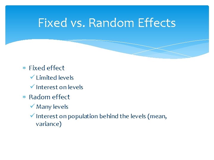 Fixed vs. Random Effects Fixed effect ü Limited levels ü Interest on levels Radom