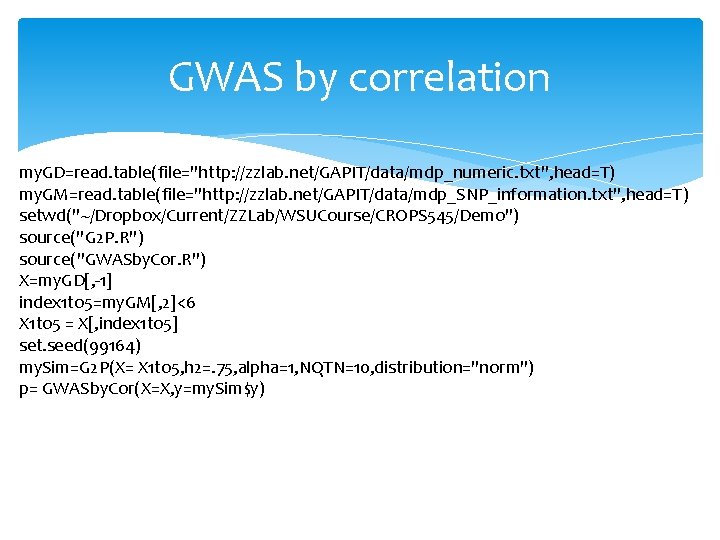 GWAS by correlation my. GD=read. table(file="http: //zzlab. net/GAPIT/data/mdp_numeric. txt", head=T) my. GM=read. table(file="http: //zzlab.