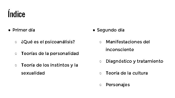 Índice ● Primer día ○ ¿Qué es el psicoanálisis? ○ Teorías de la personalidad Índice ● Primer día ○ ¿Qué es el psicoanálisis? ○ Teorías de la personalidad