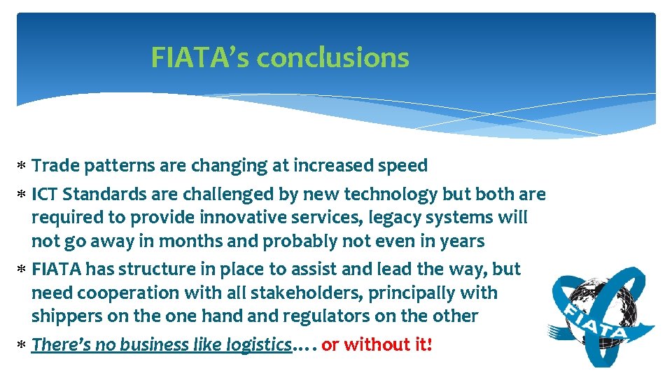 FIATA’s conclusions Trade patterns are changing at increased speed ICT Standards are challenged by