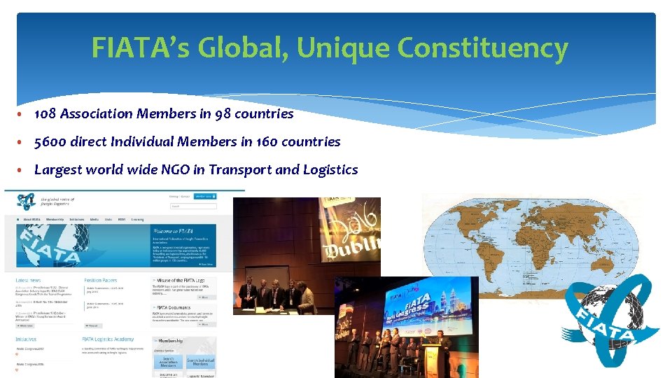 FIATA’s Global, Unique Constituency • 108 Association Members in 98 countries • 5600 direct