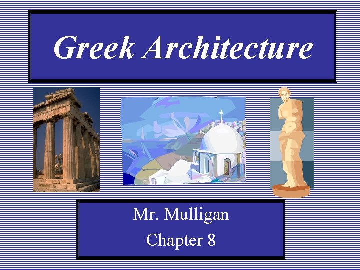 Greek Architecture Mr. Mulligan Chapter 8 