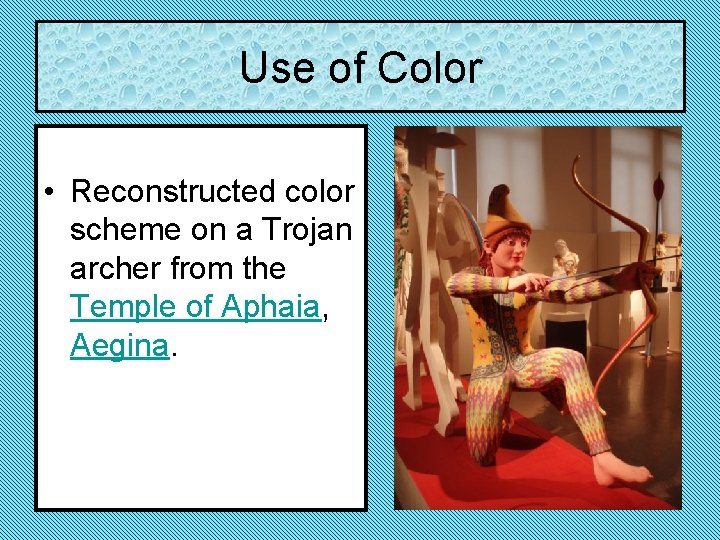 Use of Color • Reconstructed color scheme on a Trojan archer from the Temple