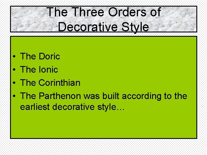 The Three Orders of Decorative Style • • The Doric The Ionic The Corinthian