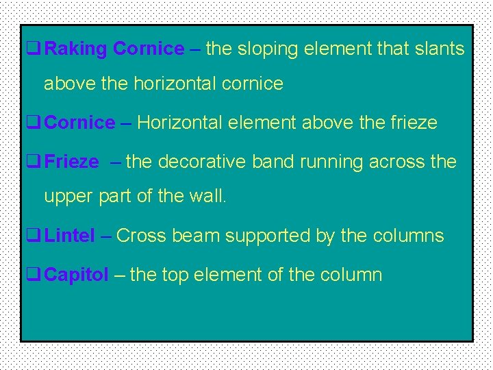 q Raking Cornice – the sloping element that slants above the horizontal cornice q