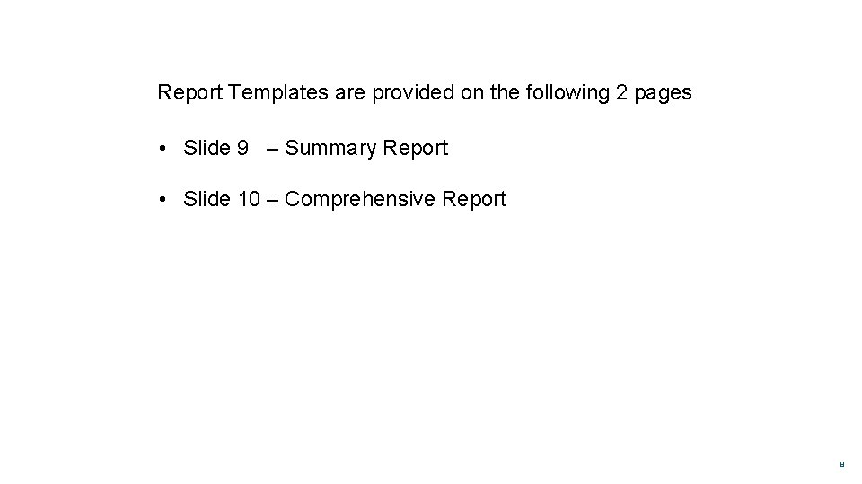Report Templates are provided on the following 2 pages • Slide 9 – Summary