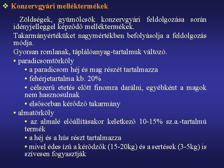 v Konzervgyári melléktermékek Zöldségek, gyümölcsök konzervgyári feldolgozása során idényjelleggel képződő melléktermékek. Takarmányértéküket nagymértékben befolyásolja