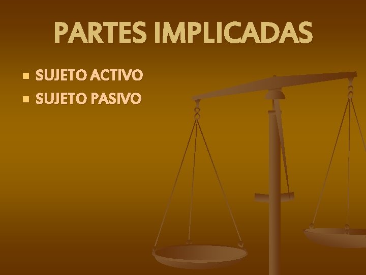 PARTES IMPLICADAS n n SUJETO ACTIVO SUJETO PASIVO 