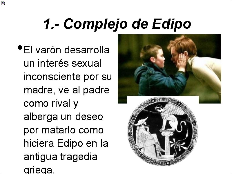 1. - Complejo de Edipo • El varón desarrolla un interés sexual inconsciente por