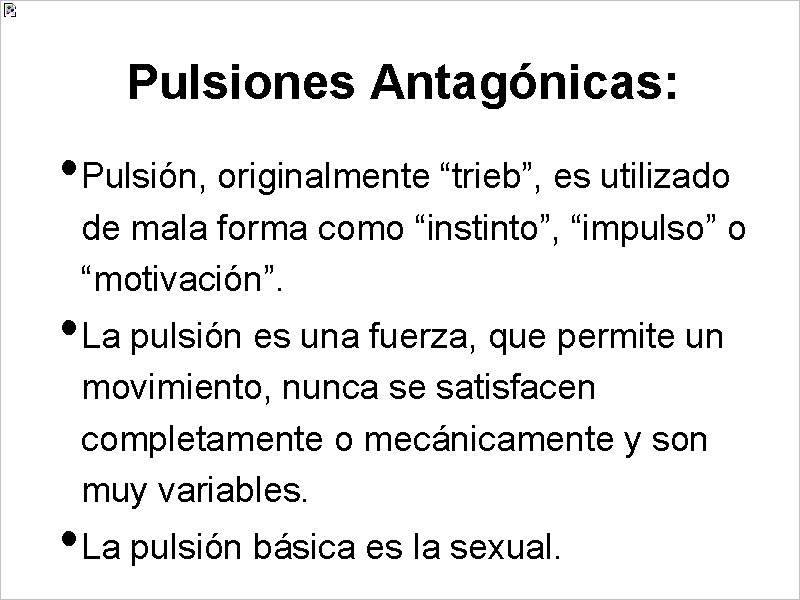 Pulsiones Antagónicas: • Pulsión, originalmente “trieb”, es utilizado de mala forma como “instinto”, “impulso”