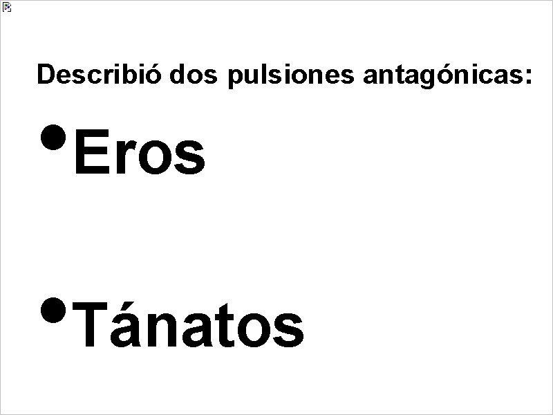 Describió dos pulsiones antagónicas: • Eros • Tánatos 