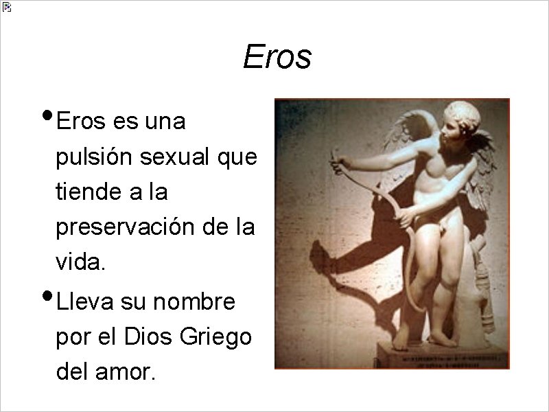 Eros • Eros es una pulsión sexual que tiende a la preservación de la
