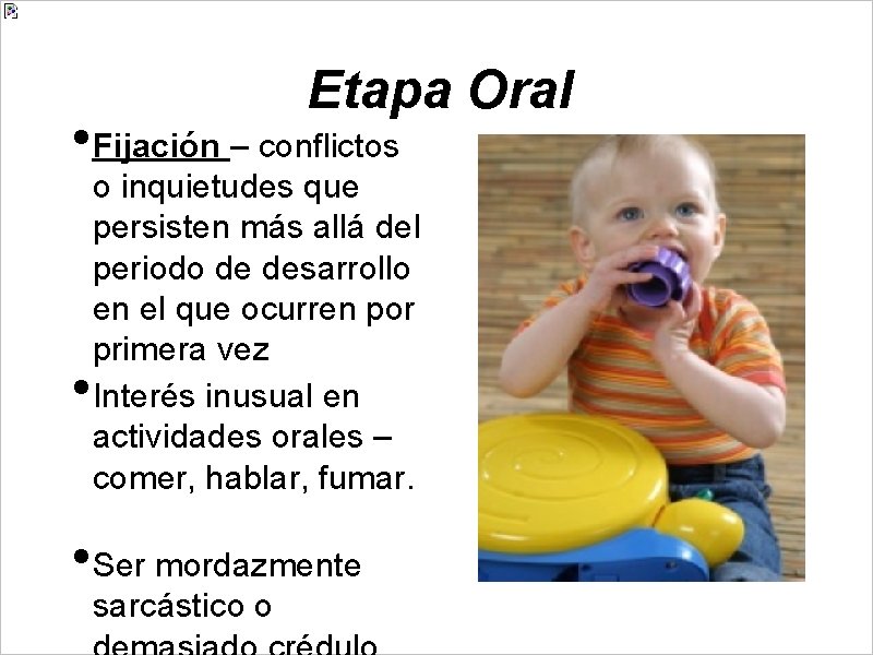 Etapa Oral • Fijación – conflictos • o inquietudes que persisten más allá del