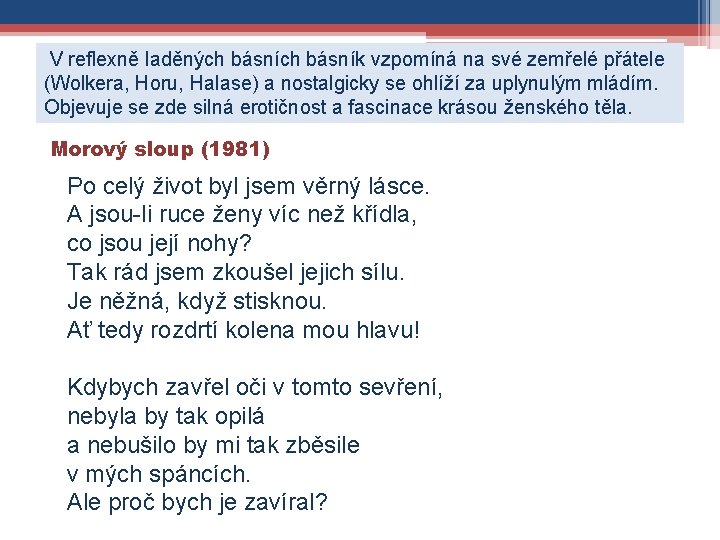 V reflexně laděných básník vzpomíná na své zemřelé přátele (Wolkera, Horu, Halase) a nostalgicky