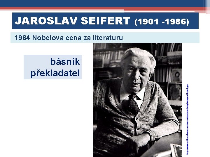 JAROSLAV SEIFERT (1901 -1986) 1984 Nobelova cena za literaturu http: //www. pslib. cz/tomas. zenkner/data/prazdniny/images/Seifert.