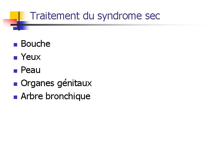 Traitement du syndrome sec n n n Bouche Yeux Peau Organes génitaux Arbre bronchique