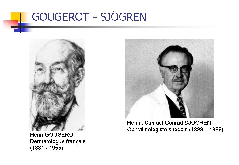 GOUGEROT - SJÖGREN Henri GOUGEROT Dermatologue français (1881 - 1955) Henrik Samuel Conrad SJÖGREN