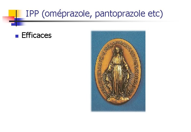 IPP (oméprazole, pantoprazole etc) n Efficaces 