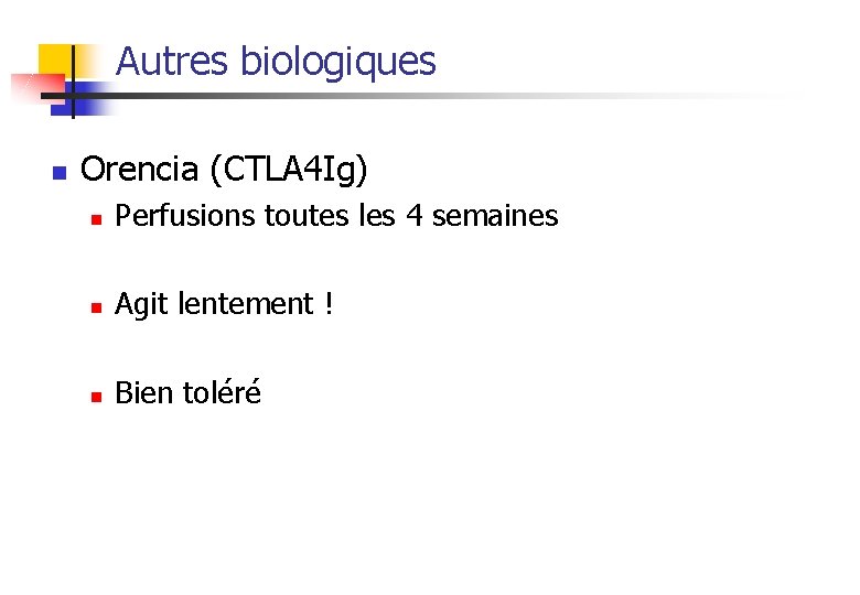 Autres biologiques n Orencia (CTLA 4 Ig) n Perfusions toutes les 4 semaines n