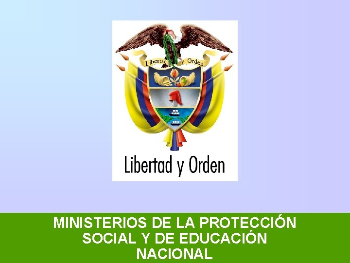 MINISTERIOS DE LA PROTECCIÓN SOCIAL Y DE EDUCACIÓN NACIONAL MINISTERIOS DE LA PROTECCIÓN SOCIAL Y DE EDUCACIÓN NACIONAL