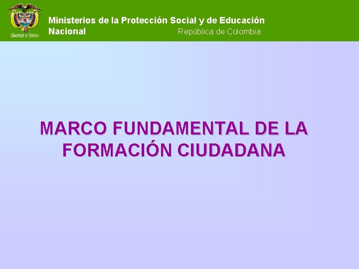 Ministerios de la Protección Social y de Educación Nacional República de Colombia MARCO FUNDAMENTAL Ministerios de la Protección Social y de Educación Nacional República de Colombia MARCO FUNDAMENTAL
